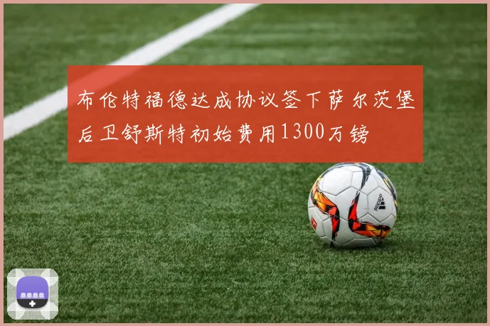 布伦特福德达成协议签下萨尔茨堡后卫舒斯特初始费用1300万镑