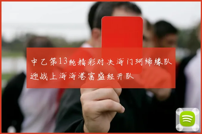中乙第13轮精彩对决海门珂缔缘队迎战上海海港富盛经开队